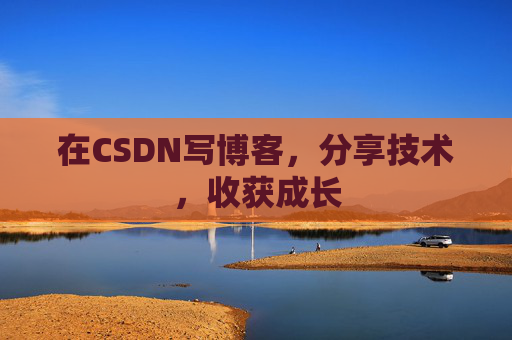 在CSDN写博客,分享技术,收获成长 在CSDN写博客,分享技术,收获成长